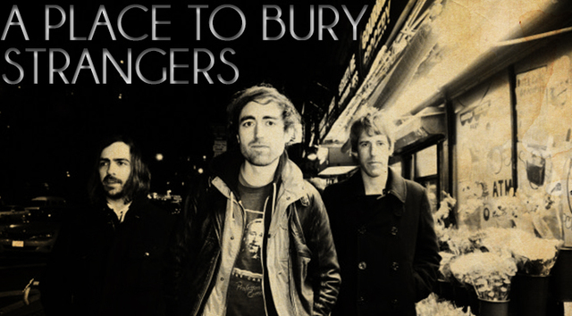 APlaceToBuryStrangersBANGSTYLE